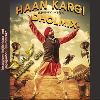Haan Kargi Ft Ammy Virk Dhol Mix