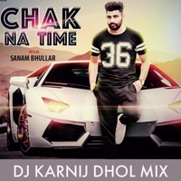 Chak Na Time Sanam Bhullar Dhol Mix