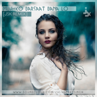 Mujhko Barsaat Bana Lo (JSK Remix)