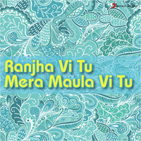 Ranjha Vi Tu Mera Maula Vi Tu