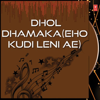 Dhol Dhamaka (Eho Kudi Leni Ae)