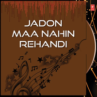 Jadon Maa Nahin Rehandi