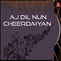 Aj Dil Nun Cheerdaiyan