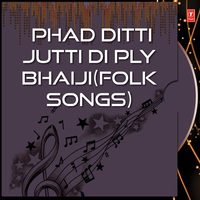 Phad Ditti Jutti Di Ply Bhaiji (Folk Songs)