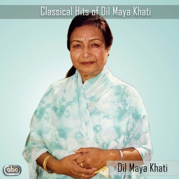 Classical Hits Of Dil Maya Khati