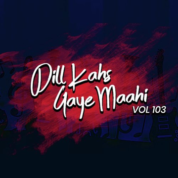 Dil Kahs Gaye Maahi, Vol. 103