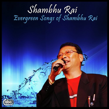Evergreen Songs Of Shambhu Rai
