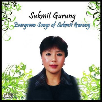 Evergreen Songs Of Sukmit Gurung