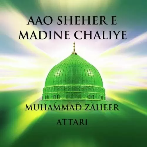 Aoo Shehr Madina Chalye Muhammad Zaheer Attari Mp3 Download Song - Mr-Punjab