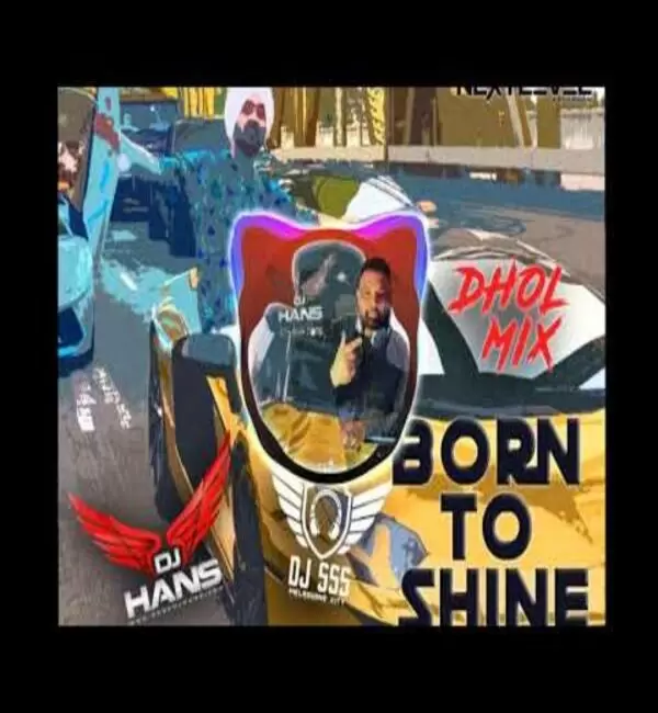 Born To Shine Ft. Diljit - Dhol Mix Dj Hans Mp3 Download Song - Mr-Punjab