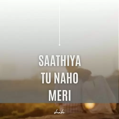 Saathiya Tu Naho Meri - Single Song by Shah - Mr-Punjab