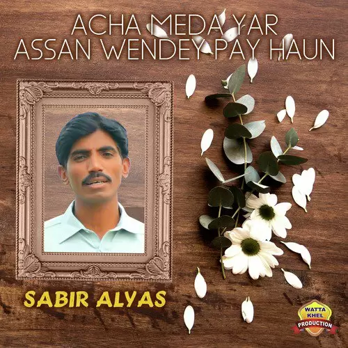 Acha Meda Yar Assan Wendey Pay Haun Sabir Alyas Mp3 Download Song - Mr-Punjab
