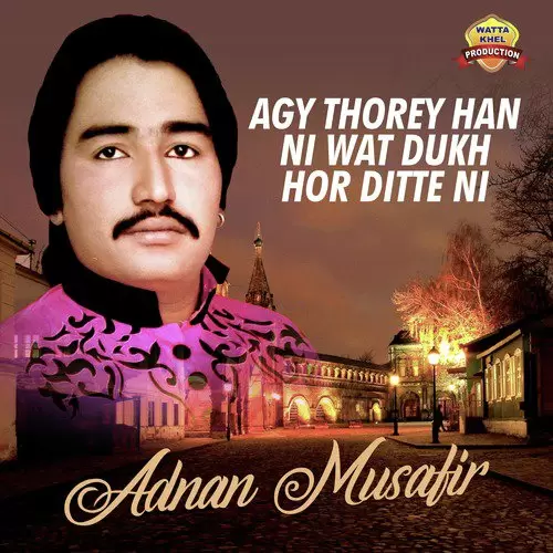 Agy Thorey Han Ni Wat Dukh Hor Ditte Ni Adnan Musafir Mp3 Download Song - Mr-Punjab