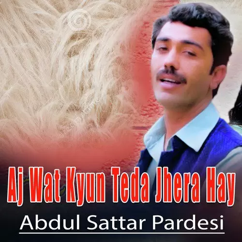 Aj Wat Kyun Teda Jhera Hay Abdul Sattar Pardesi Mp3 Download Song - Mr-Punjab