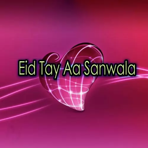 Eid Tay Aa Sanwala Songs