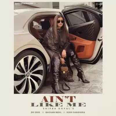 Aint Like Me Shipra Goyal Mp3 Download Song - Mr-Punjab