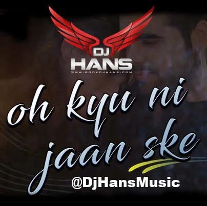 Oh Kyu Nahi Jaan Sake Ft Ninja - Remix Dj Hans Mp3 Download Song - Mr-Punjab